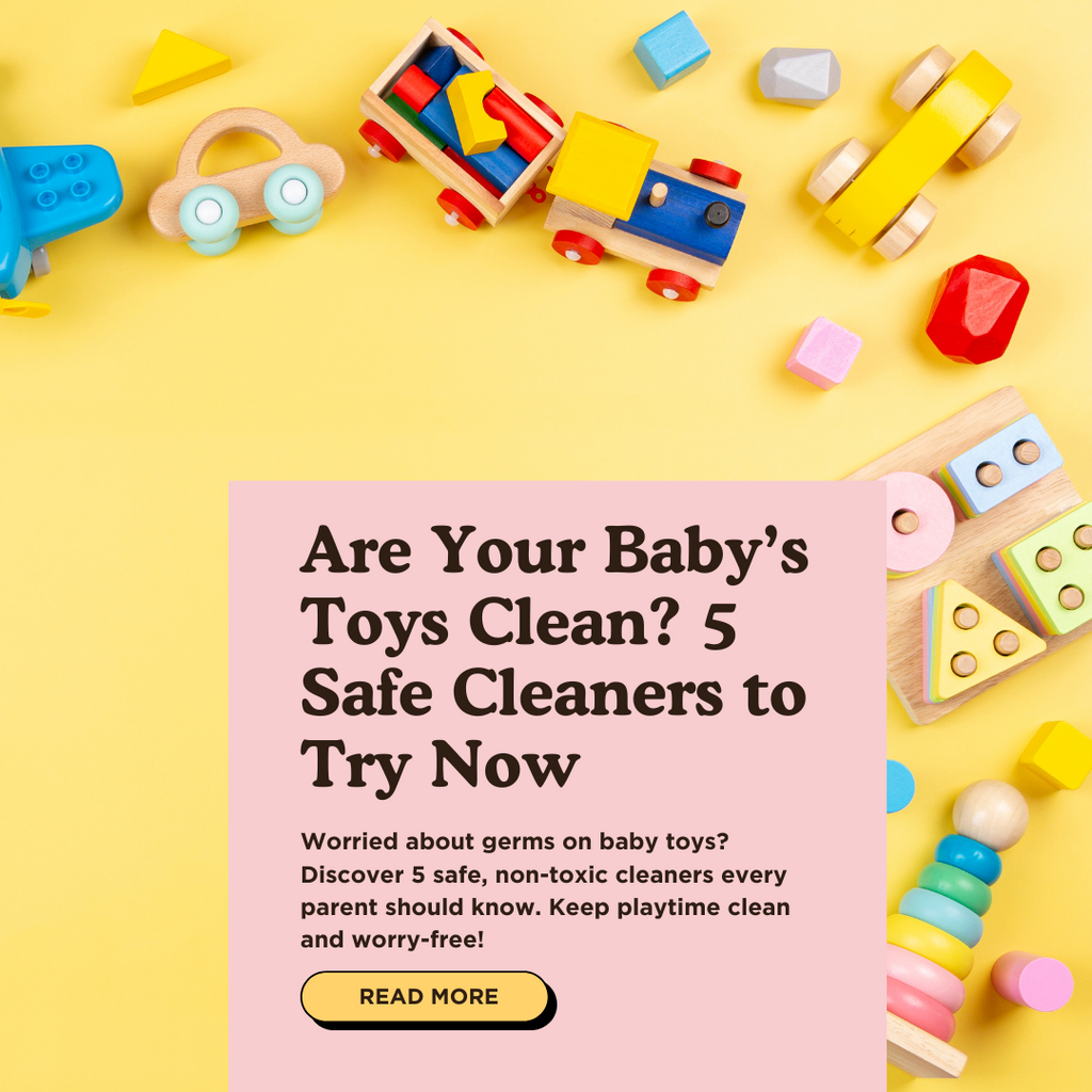 Are Your Baby's Toys Really Clean? 5 Non-Toxic Cleaners Every Parent Needs to Know About