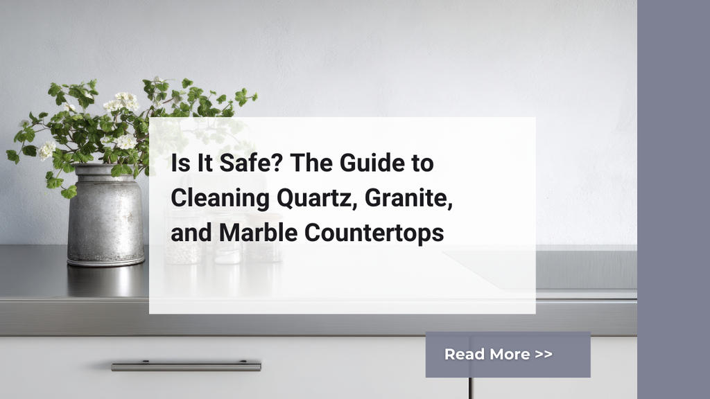 Is It Safe? The Guide to Cleaning Quartz, Granite, and Marble Countertops